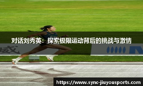 对话刘秀英：探索极限运动背后的挑战与激情