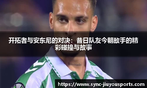 开拓者与安东尼的对决：昔日队友今朝敌手的精彩碰撞与故事